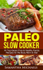 Paleo_Slow_Cooker__70_Top_Gluten_Free___Healthy_Family_Recipes_for_the_Busy_Mom___Dad