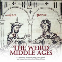 The_Weird_Middle_Ages__A_Collection_of_Mysterious_Stories__Odd_Customs__and_Strange_Superstition