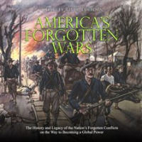 America_s_Forgotten_Wars__The_History_and_Legacy_of_the_Nation_s_Forgotten_Conflicts_on_the_Way_t